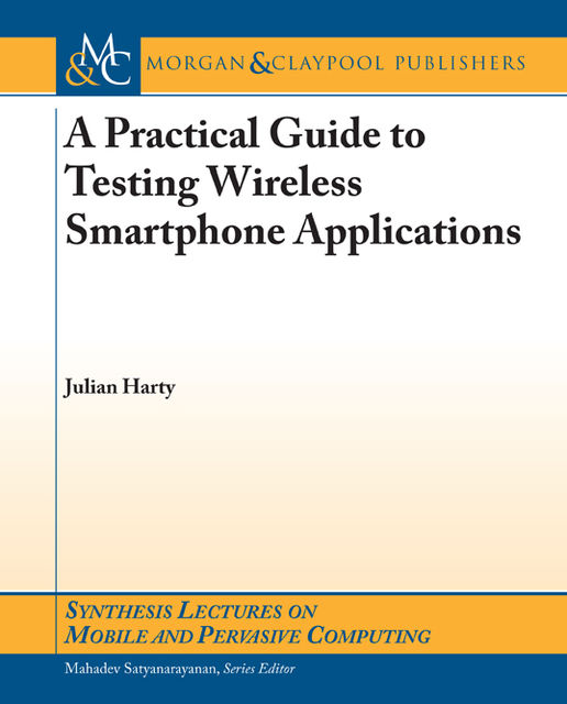 A A Practical Guide to Testing Wireless Smartphone Applications, Julian Harty