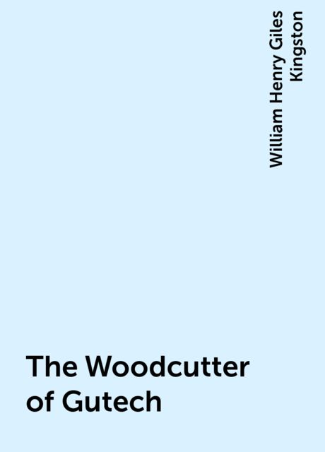 The Woodcutter of Gutech, William Henry Giles Kingston