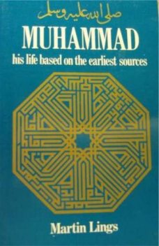 Muhammad: His Life Based on the Earliest Sources, Martin Lings