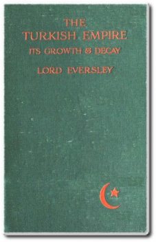 The Turkish Empire, its Growth and Decay, Lord Eversley