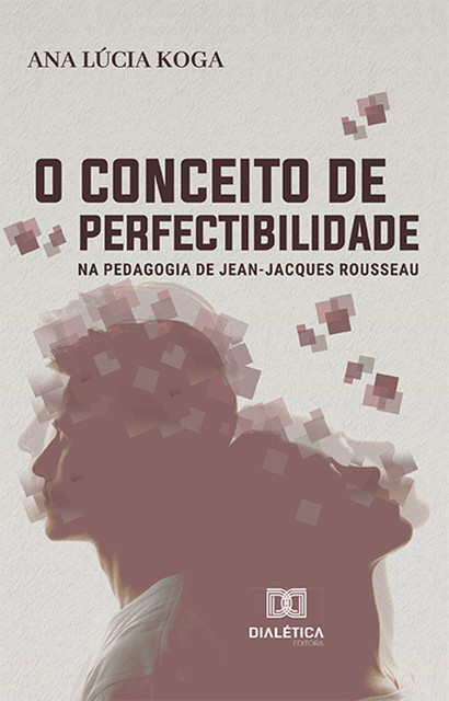 O conceito de perfectibilidade na pedagogia de Jean-Jacques Rousseau, Ana Lúcia Koga