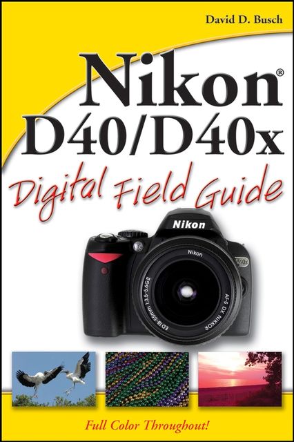 Nikon D40 / D40x Digital Field Guide, David Busch