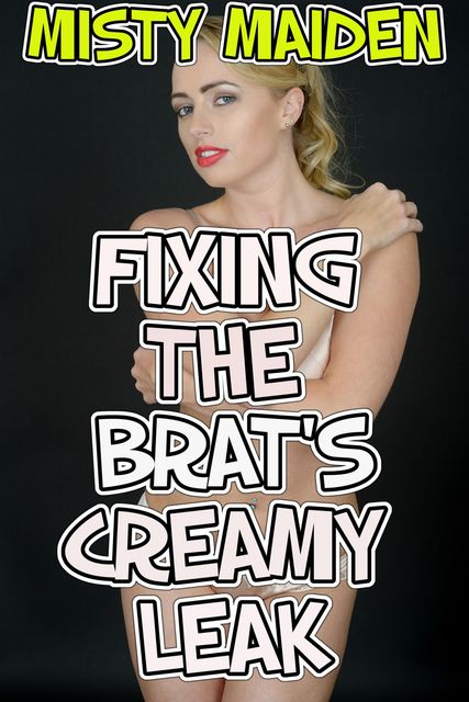 Fixing the brat's creamy leak, Misty Maiden