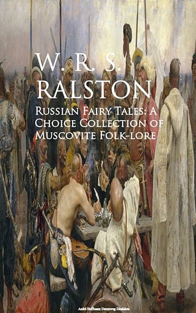 Russian Fairy Tales: A Choice Collection of Muscovite Folk-lore, W.R.S.Ralston