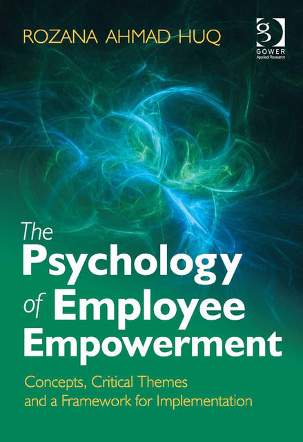 The Psychology of Employee Empowerment, Rozana Huq