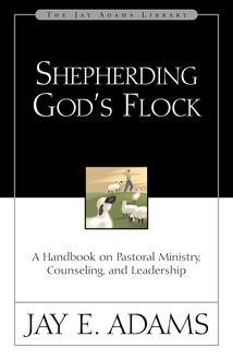 Shepherding God's Flock, Jay E. Adams