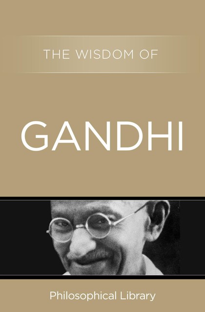 The Wisdom of Gandhi, Philosophical Library