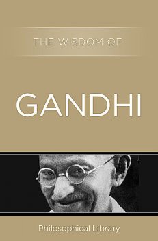 The Wisdom of Gandhi, Philosophical Library