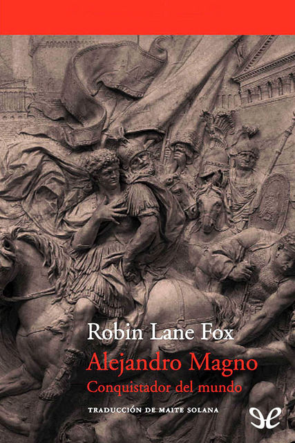 Alejandro Magno. Conquistador del mundo, Robin Lane Fox
