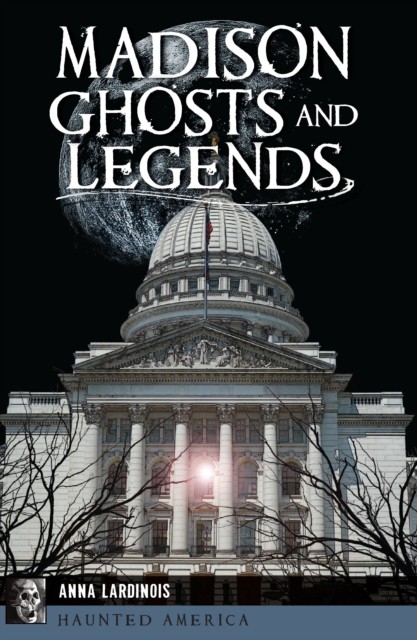 Madison Ghosts and Legends, Anna Lardinois