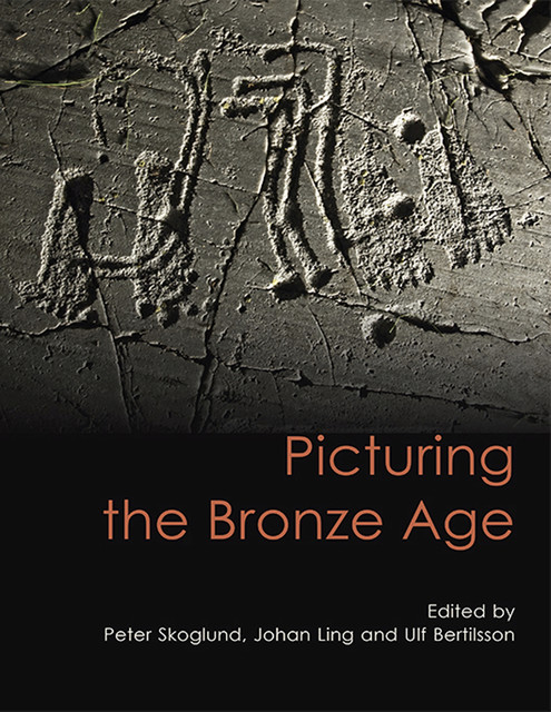 Picturing the Bronze Age, Johan Ling, Peter Skoglund, Ulf Bertilsson