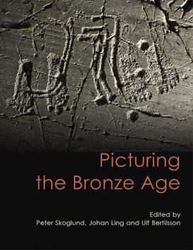Picturing the Bronze Age, Johan Ling, Peter Skoglund, Ulf Bertilsson