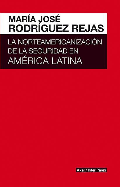 La norteamericanización de la seguridad en América Latina, María José Rodríguez Rejas