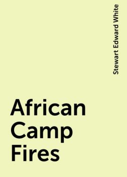 African Camp Fires, Stewart Edward White