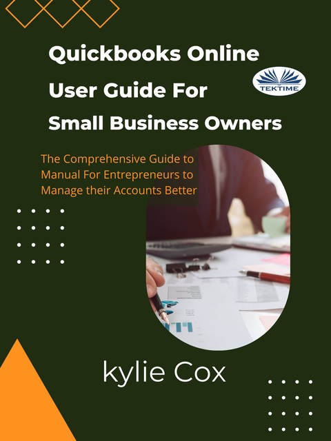 Quickbooks Online User Guide For Small Business Owners-The Comprehensive Guide For Entrepreneurs To Manage Their Accounts Better, Kylie Cox