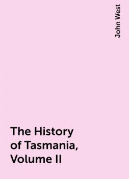 The History of Tasmania, Volume II, John West