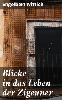 Blicke in das Leben der Zigeuner, Engelbert Wittich