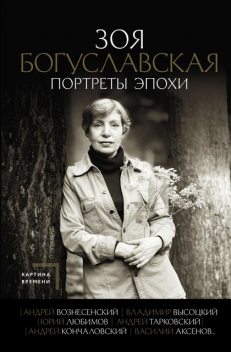 Портреты эпохи: Андрей Вознесенский, Владимир Высоцкий, Юрий Любимов, Зоя Богуславская