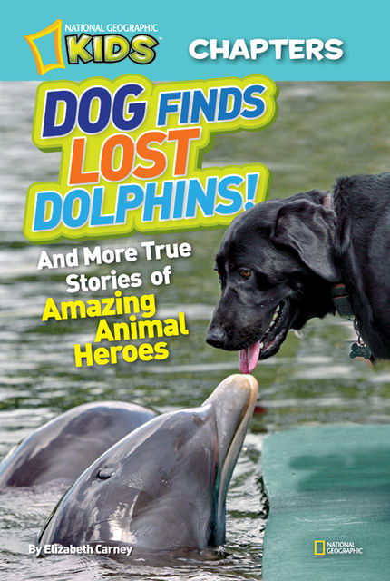 National Geographic Kids Chapters: Dog Finds Lost Dolphins, National Geographic Kids, Elizabeth Carney
