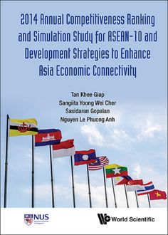 2014 Annual Competitiveness Ranking and Simulation Study for ASEAN-10 and Development Strategies to Enhance Asia Economic Connectivity, Khee Giap Tan, Sangiita Wei Cher Yoong, Le Phuong Anh Nguyen, Sasidaran Gopalan