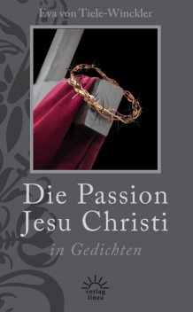 Die Passion Jesu Christi in Gedichten, Eva von Tiele-Winckler