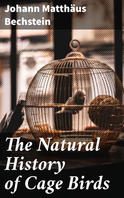 The Natural History of Cage Birds, Johann Matthäus Bechstein