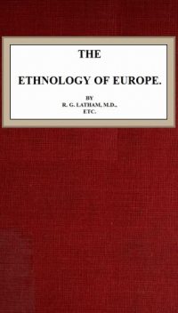 The Ethnology of Europe, R.G.Latham