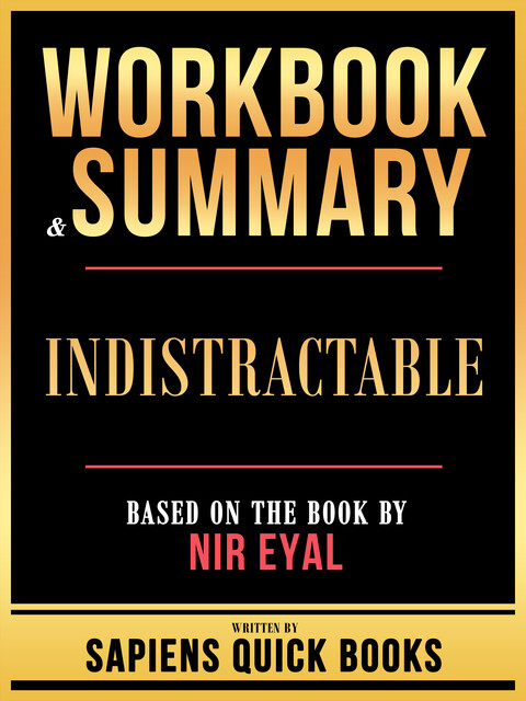 Workbook & Summary – Indistractable – Based On The Book By Nir Eyal, Sapiens Quick Books