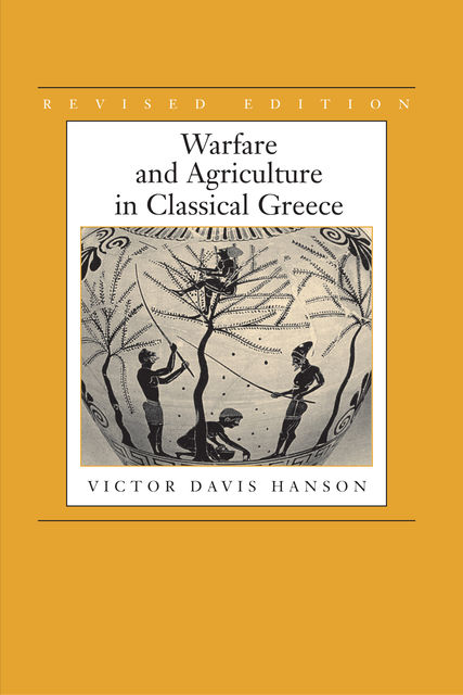Warfare and Agriculture in Classical Greece, Revised edition, Victor Davis Hanson