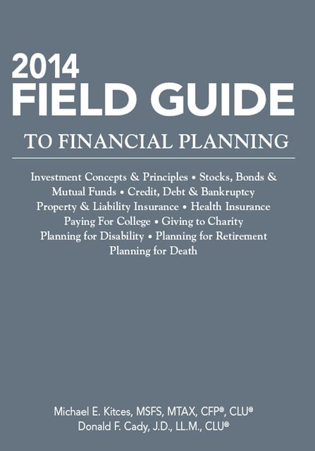 2014 Field Guide to Financial Planning, J.D., MTAX, LL.M., CLU®, CFP®, MSFS, Michael E.Kitces, Donald Cady