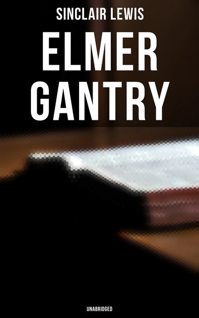 Elmer Gantry (Unabridged), Sinclair Lewis
