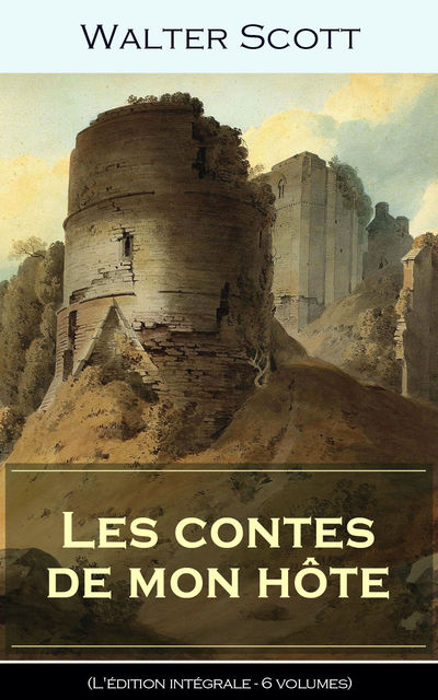 Les contes de mon hôte (L'édition intégrale – 6 volumes), Walter Scott, Albert Montémont, A.Defauconpret