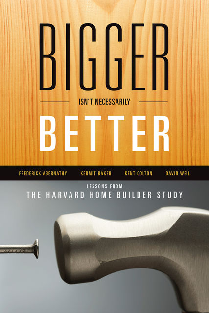 Bigger Isn't Necessarily Better, David Weil, Frederick Abernathy, Kent Colton, Kermit Baker