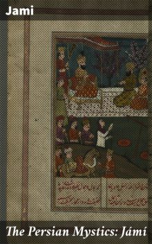 The Persian Mystics: Jámí, Jāmī