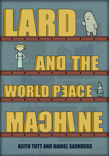 Lard and the World Peace Machine, Daniel Saunders, Keith Tutt