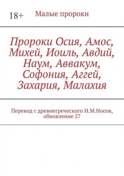 Пророки Осия, Амос, Михей, Иоиль, Авдий, Наум, Аввакум, Софония, Аггей, Захария, Малахия. Перевод с древнегреческого И.М. Носов, И.М. Носов