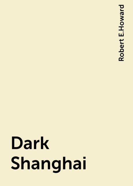 Dark Shanghai, Robert E.Howard