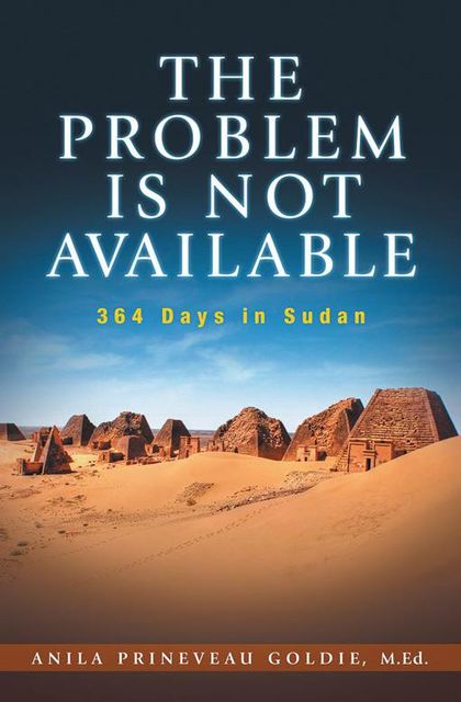 The Problem Is Not Available: 364 Days In Sudan, Anila Prineveau Goldie