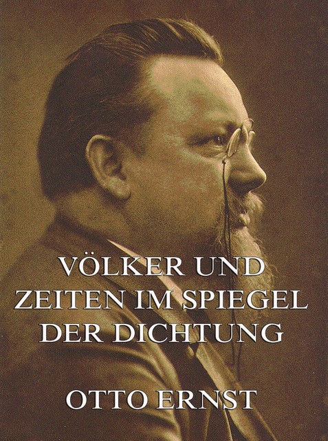 Völker und Zeiten im Spiegel der Dichtung, Otto Ernst