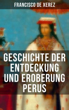 Geschichte der Entdeckung und Eroberung Perus, Francisco de Xerez