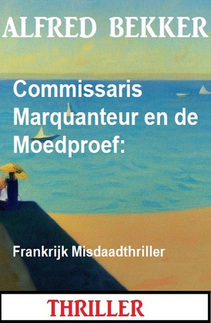 Commissaris Marquanteur en de Moedproef: Frankrijk Misdaadthriller, Alfred Bekker