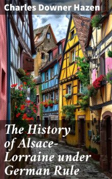 Alsace-Lorraine under German Rule, Charles Hazen