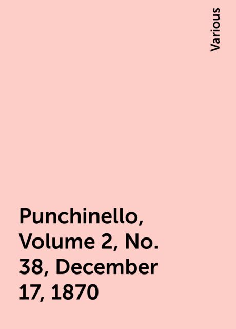 Punchinello, Volume 2, No. 38, December 17, 1870, Various