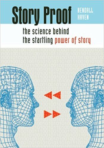 Story Proof: The Science Behind the Startling Power of Story, Kendall F.Haven