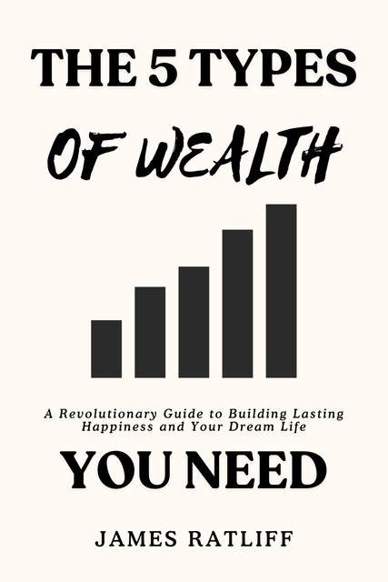 The 5 Types Of Wealth You Need, James Ratliff