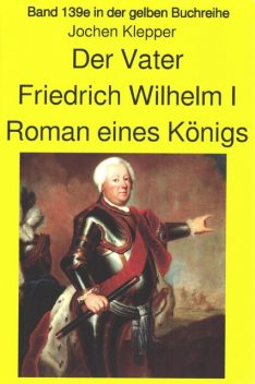 Jochen Kleppers Roman “Der Vater” über den Soldatenkönig Friedrich Wilhelm I – Teil 2, Jochen Klepper