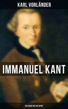 Immanuel Kant: Der Mann und das Werk, Karl Vorländer