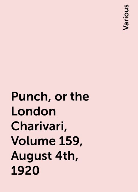 Punch, or the London Charivari, Volume 159, August 4th, 1920, Various