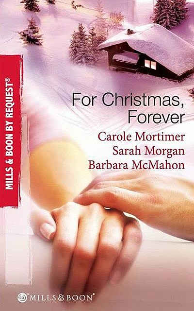 For Christmas, Forever, Sarah Morgan, Carole Mortimer, Barbara Mcmahon