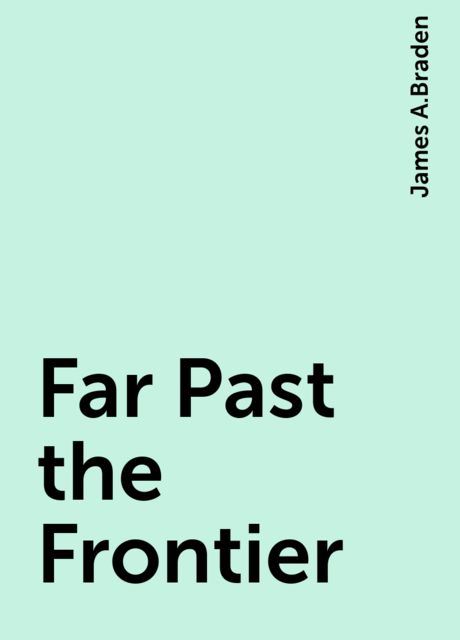 Far Past the Frontier, James A.Braden